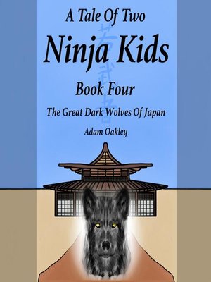 cover image of A Tale of Two Ninja Kids--Book 4--The Great Dark Wolves of Japan